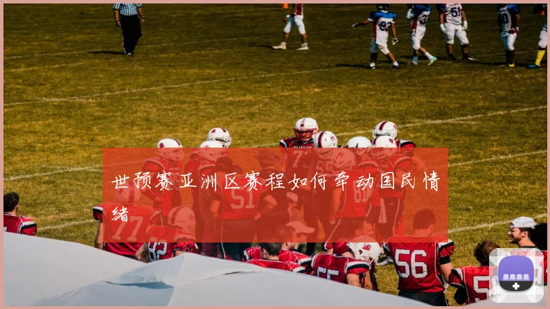 世预赛亚洲区赛程如何牵动国民情绪
