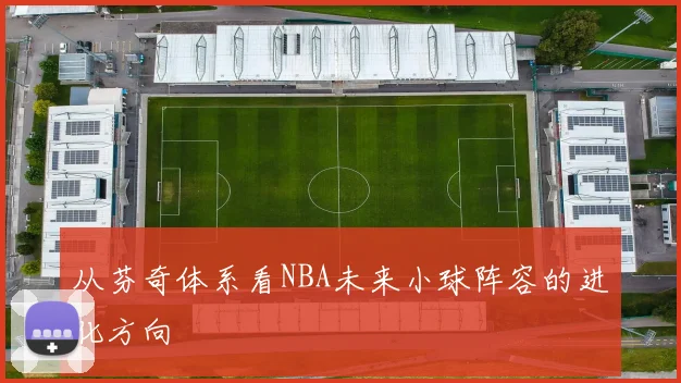 从芬奇体系看NBA未来小球阵容的进化方向