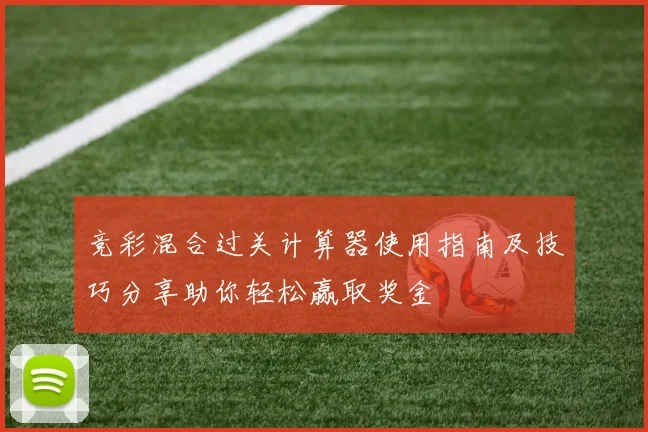 竞彩混合过关计算器使用指南及技巧分享助你轻松赢取奖金